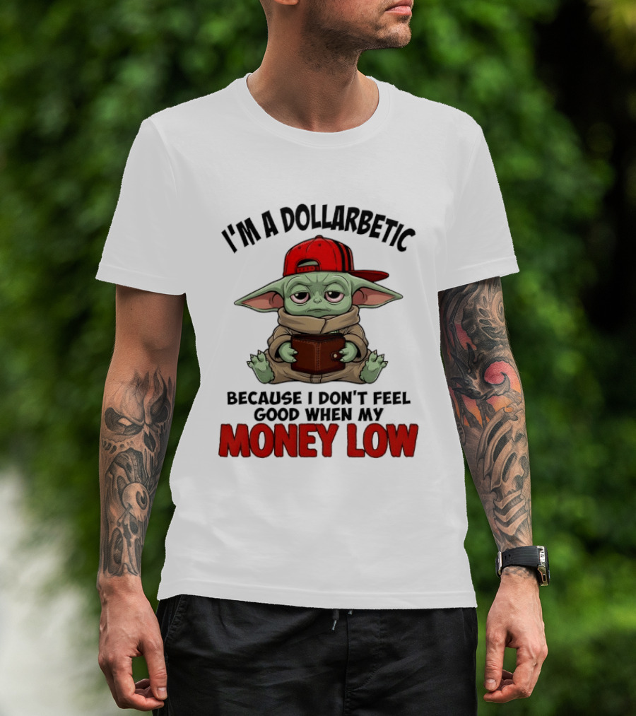 I'm A Dollarbetic Baby Yoda I Don't Feel Good When My Money Low T-Shirt