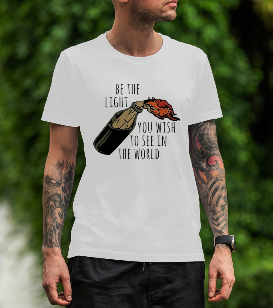Be The Light You Wish To See In The World Molotov Cocktail T-Shirt