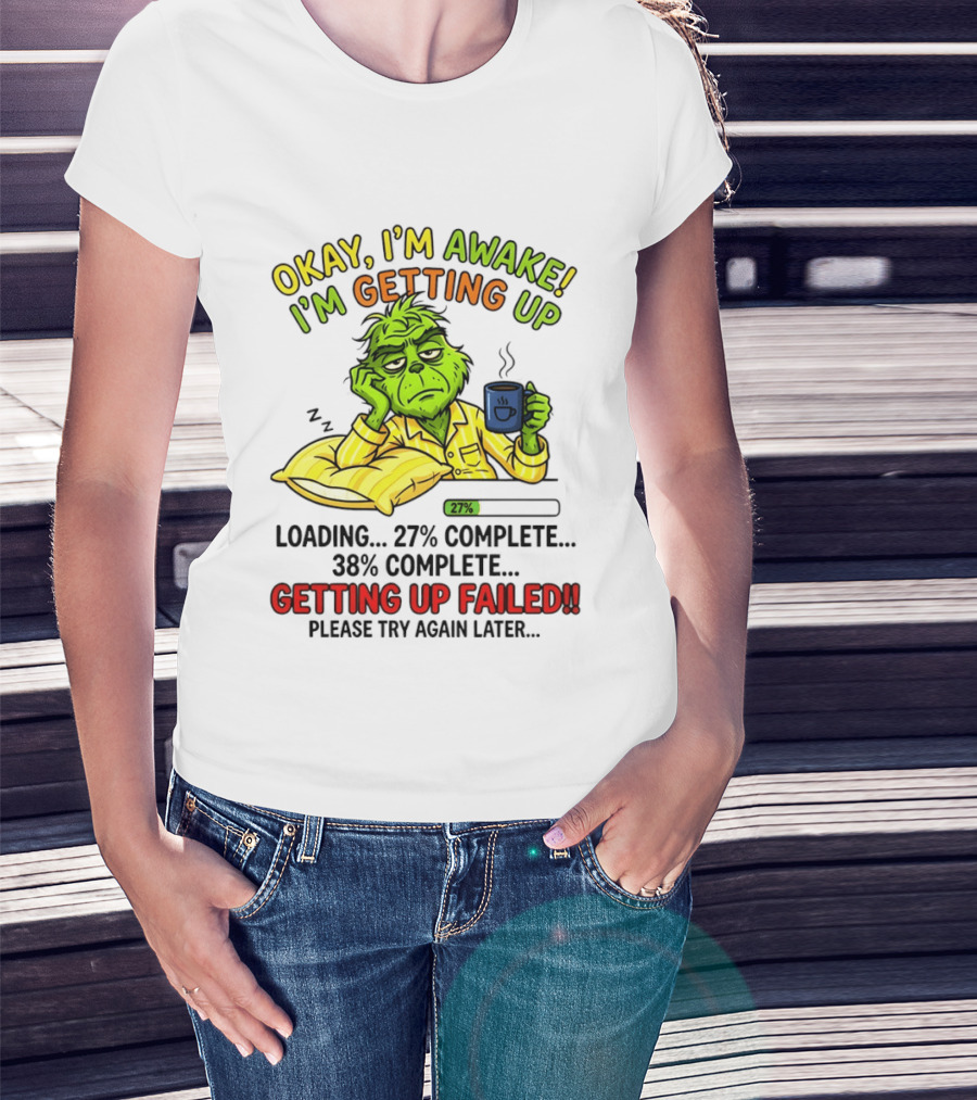 Grinch Okay I'm Awake I'm Getting Up Loading 27 Complete 38 Complete Getting Up Failed Please Try Again Later Coffee T-Shirt