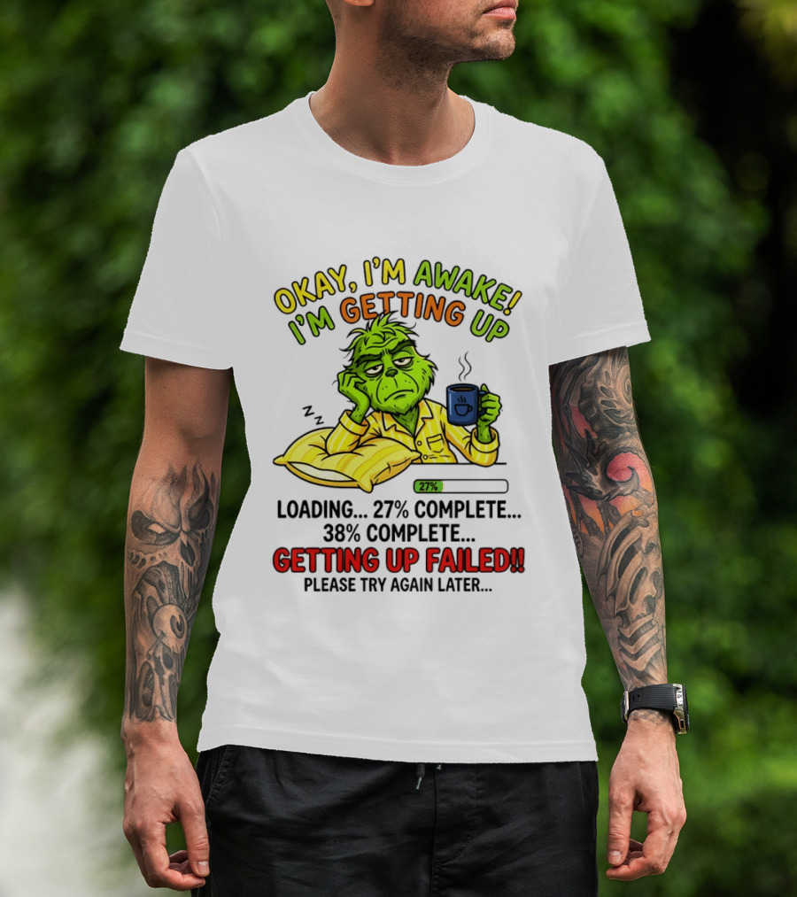 Grinch Okay I'm Awake I'm Getting Up Loading 27 Complete 38 Complete Getting Up Failed Please Try Again Later Coffee T-Shirt