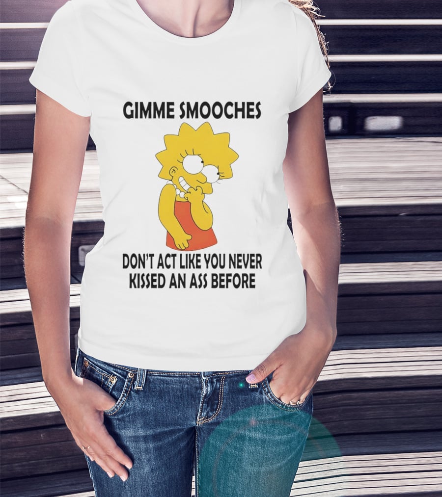 Gimme Smooches Lisa Don't Act Like You Never Kissed An Ass Before T-Shirt