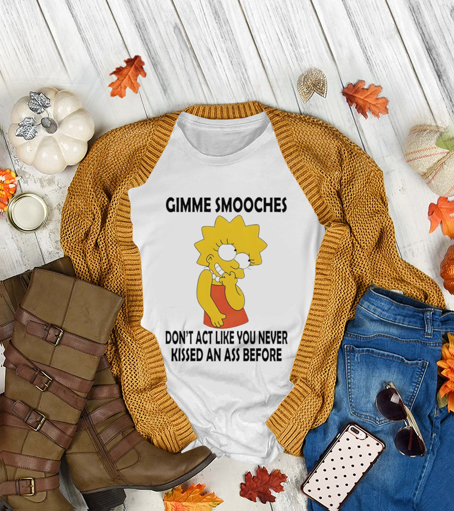 Gimme Smooches Lisa Don't Act Like You Never Kissed An Ass Before T-Shirt