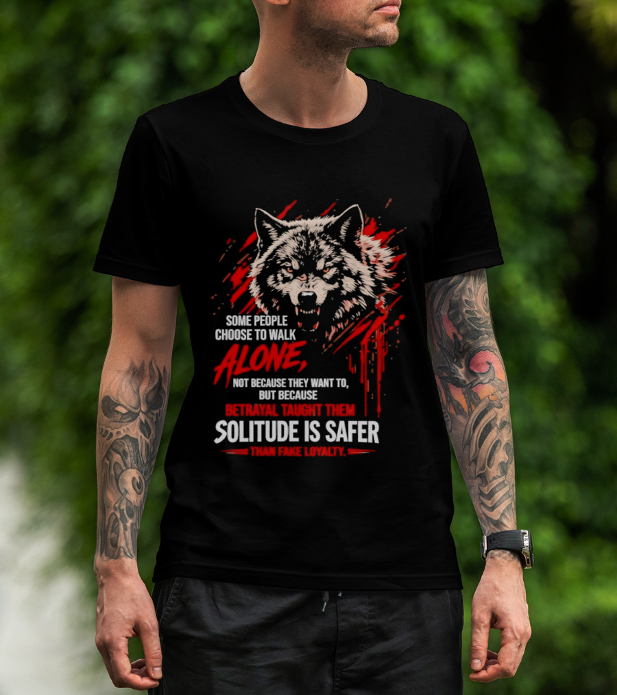 Wolf Alone Some People Choose To Walk Solitude Is Safer Betrayal Loyalty T-Shirt