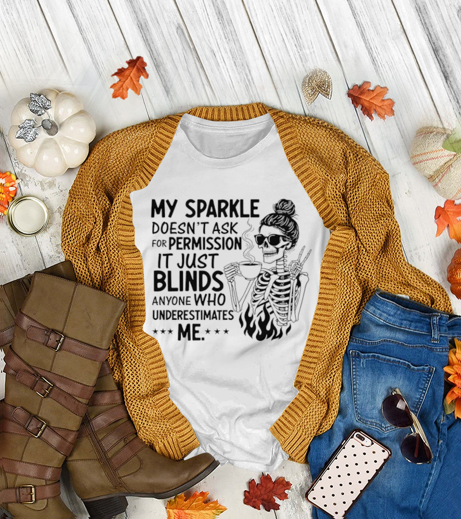 My Sparkle Doesn't Ask for Permission It Just Blinds Anyone Who Underestimates Me Skeleton Girl T-Shirt