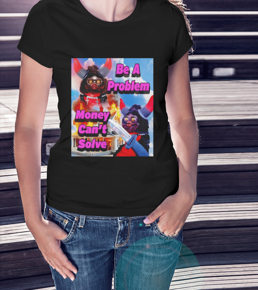 Furby Be A Problem Money Can't Solve Meme Knife House Fire T-Shirt