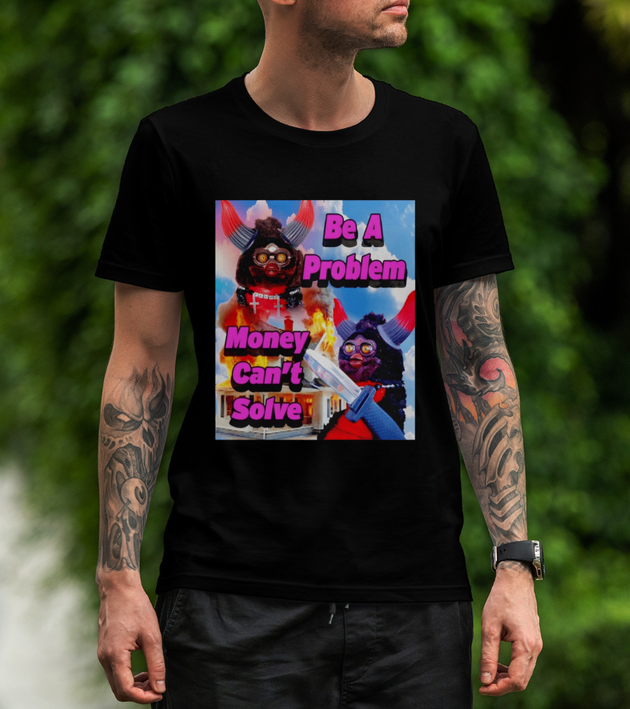 Furby Be A Problem Money Can't Solve Meme Knife House Fire T-Shirt