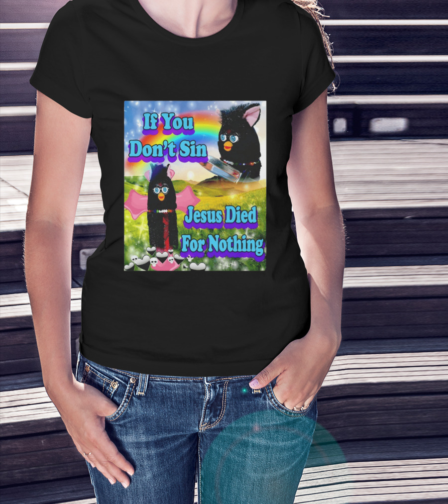 If You Don't Sin Jesus Died For Nothing Furby Rainbow Meme T-Shirt