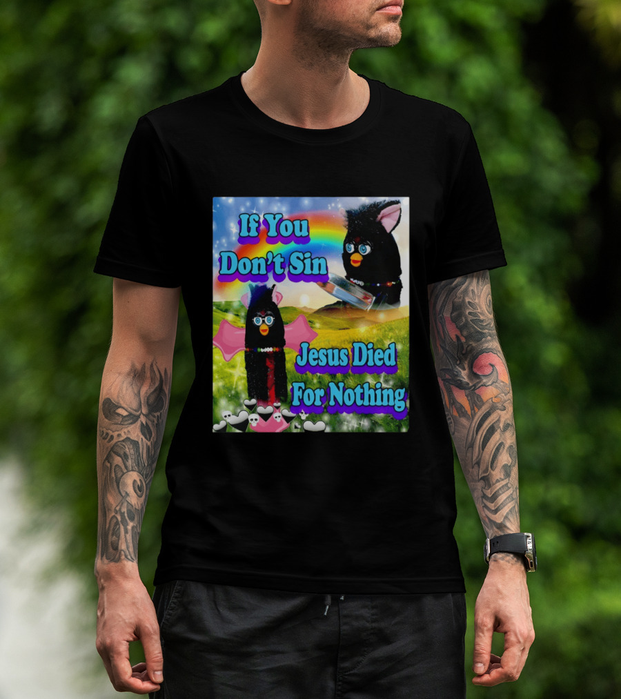 If You Don't Sin Jesus Died For Nothing Furby Rainbow Meme T-Shirt