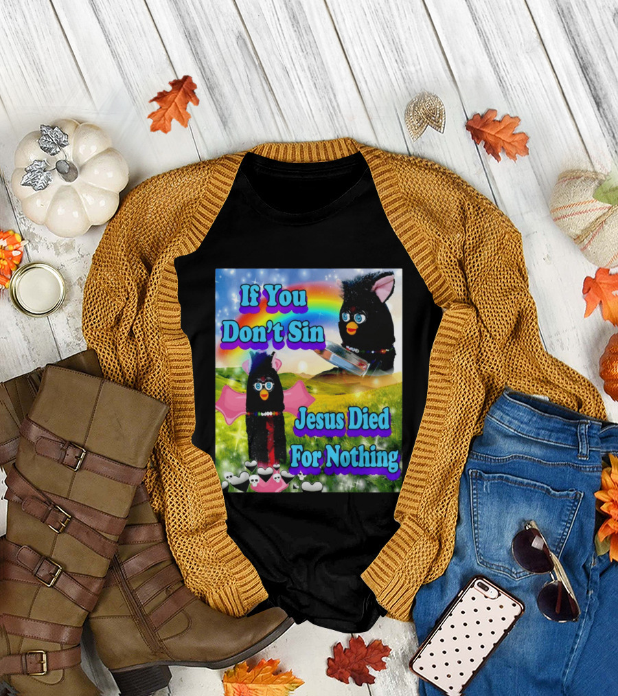 If You Don't Sin Jesus Died For Nothing Furby Rainbow Meme T-Shirt