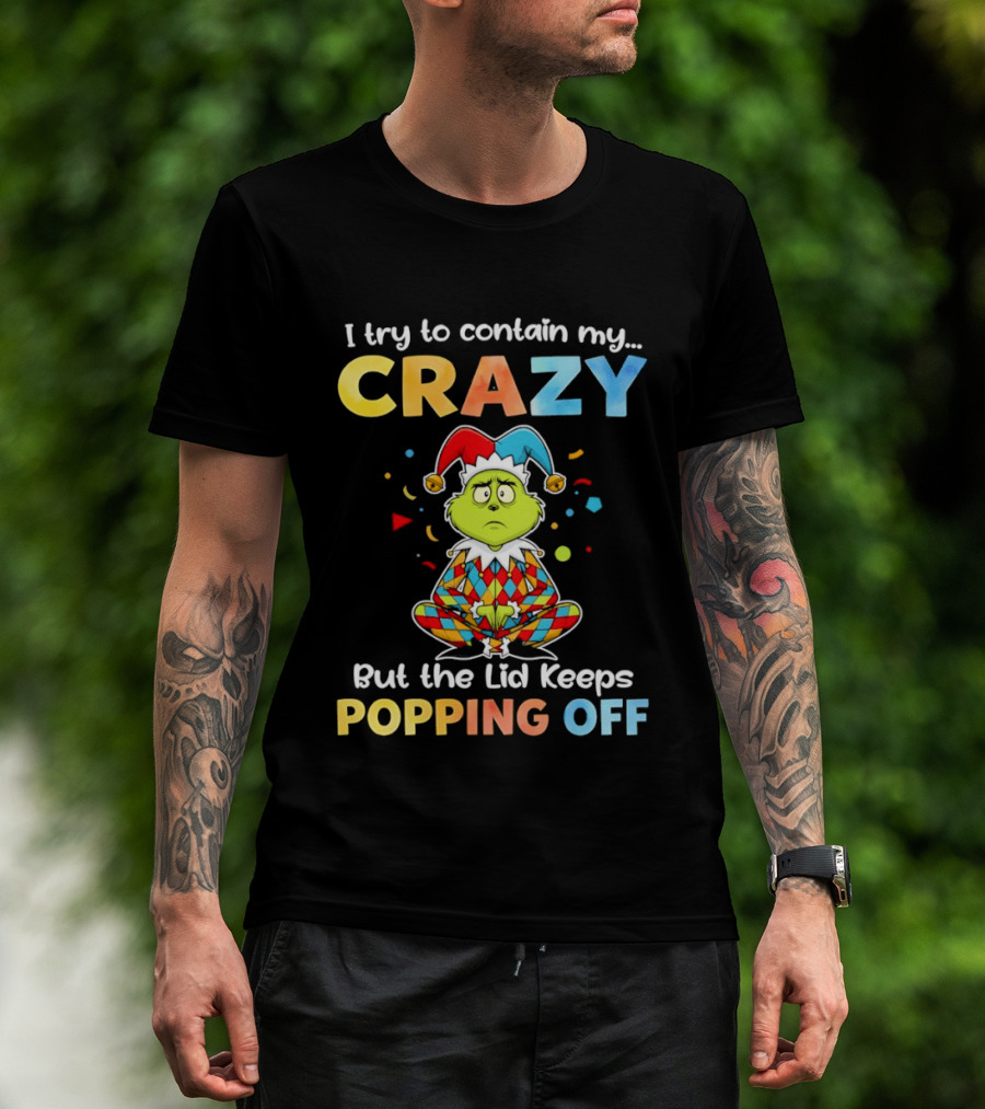 I Try To Contain My Crazy But The Lid Keeps Popping Off Grinch In Jester Outfit T-Shirt