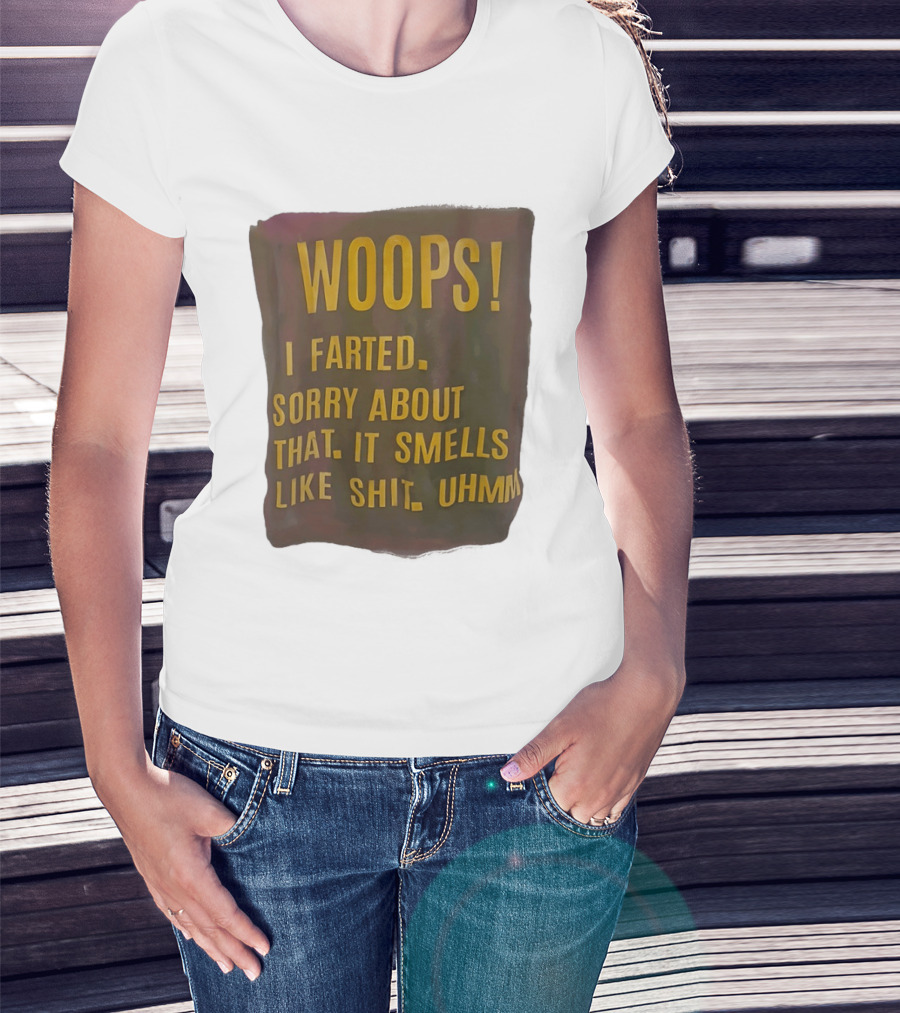 WOOPS I Farted Sorry About That It Smells Like Shit Uhmm T-Shirt