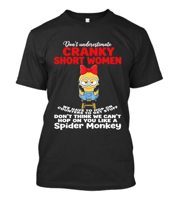 Don't Underestimate Cranky Short Women We Have To Hop On Counters Like A Spider Monkey T-Shirt