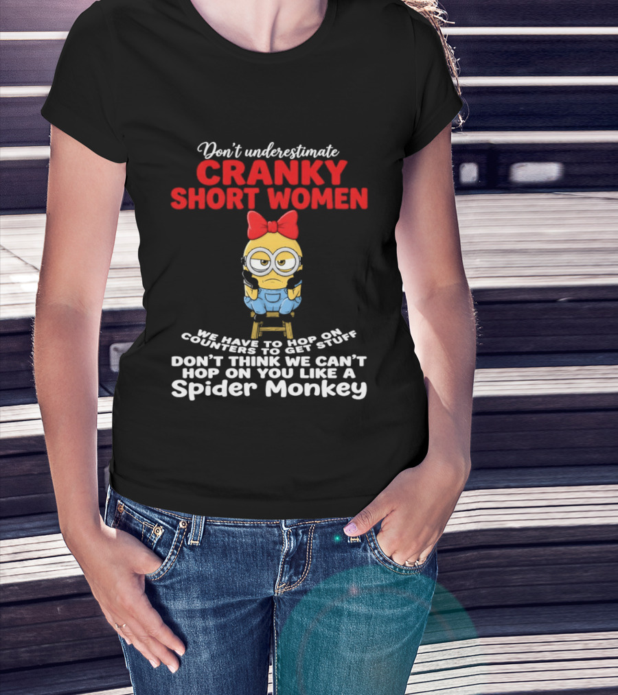 Don't Underestimate Cranky Short Women We Have To Hop On Counters Like A Spider Monkey T-Shirt