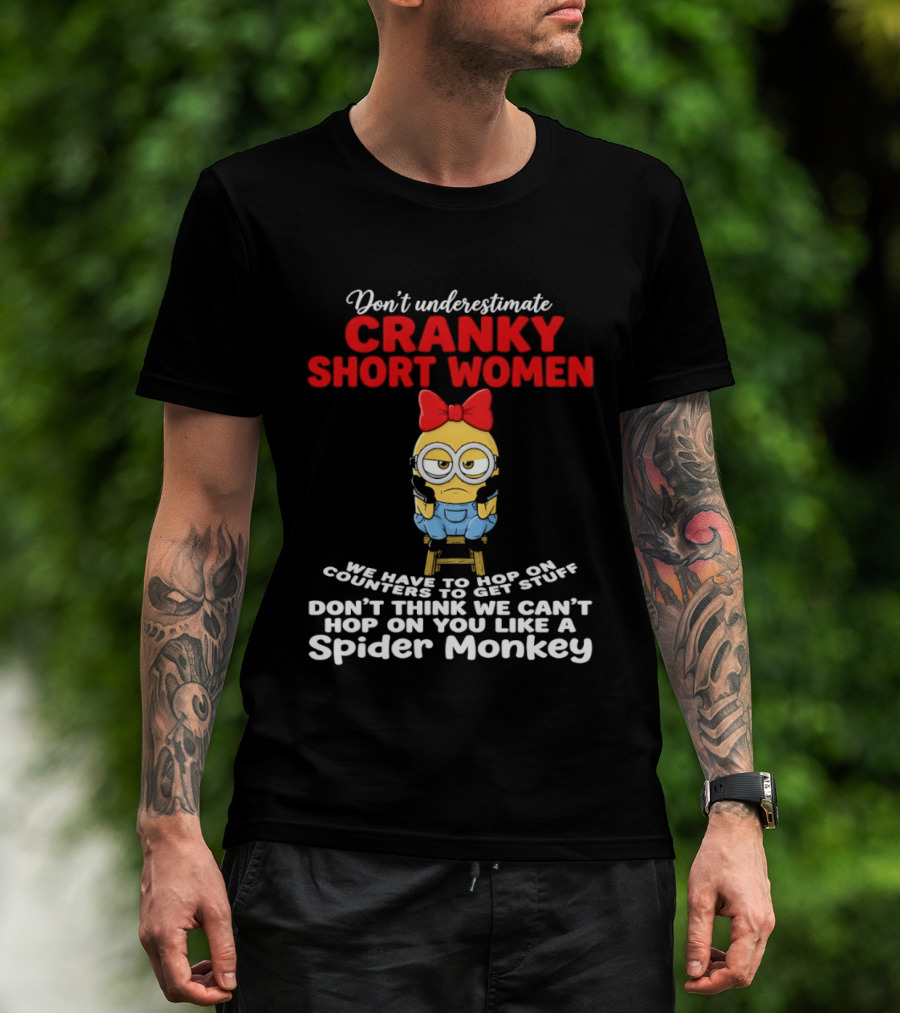 Don't Underestimate Cranky Short Women We Have To Hop On Counters Like A Spider Monkey T-Shirt