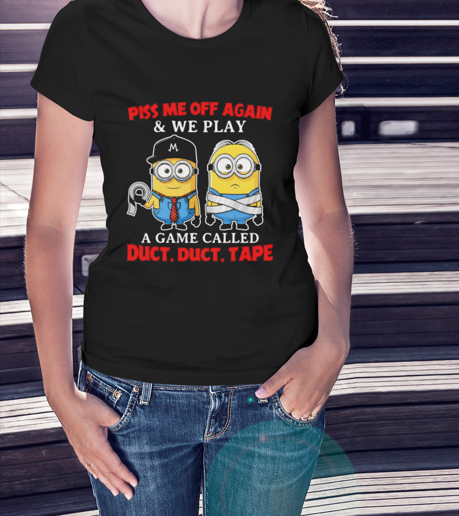 Piss Me Off Again And We Play A Game Called Duct Duct Tape Minions T-Shirt