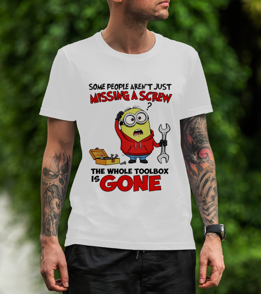 Some People Aren't Just Missing A Screw The Whole Toolbox Is Gone Minion T-Shirt