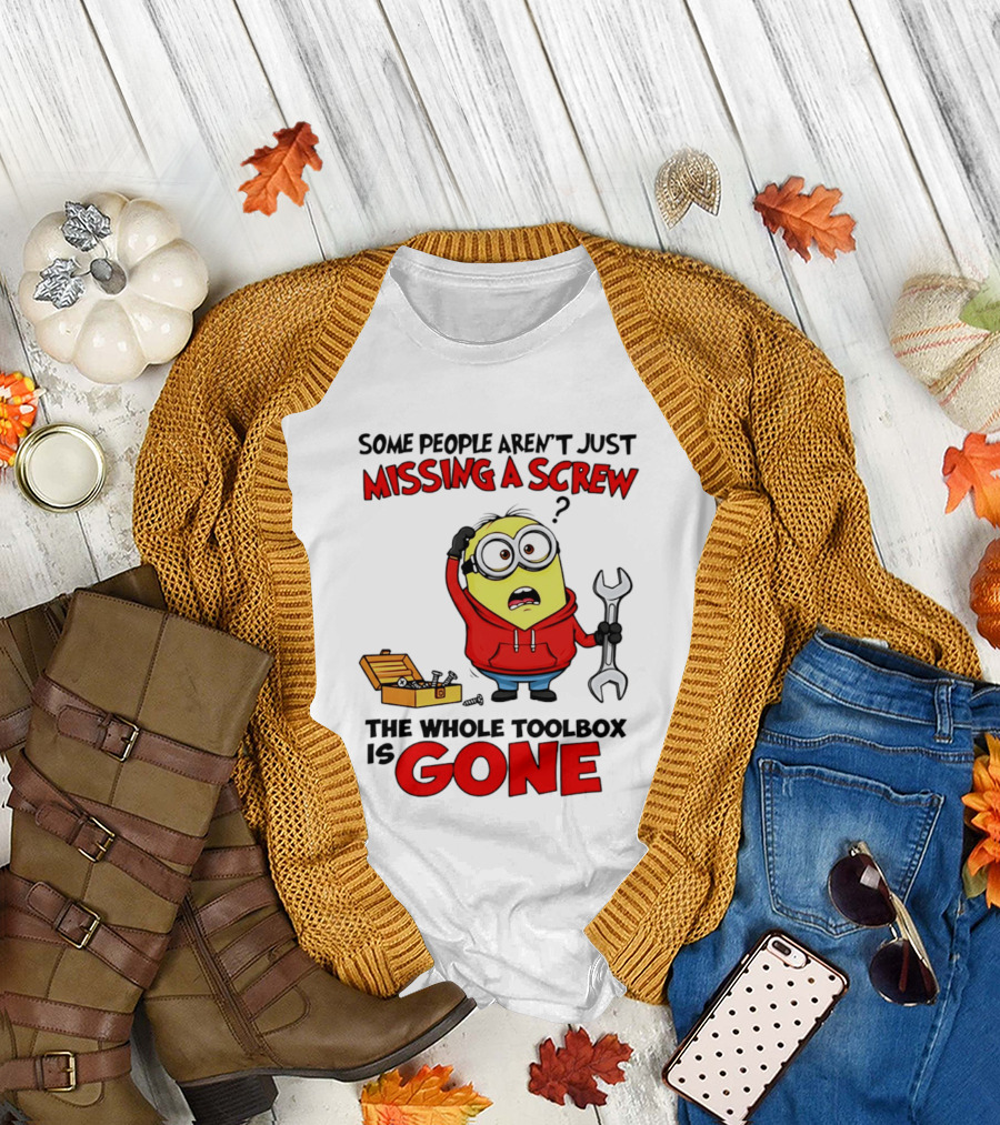 Some People Aren't Just Missing a Screw the Whole Toolbox Is Gone Minion T-Shirt