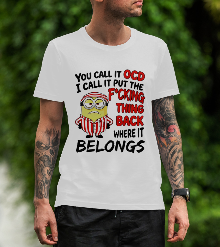 You Call It OCD I Call It Put The F*cking Thing Back Where It Belongs Minion T-Shirt