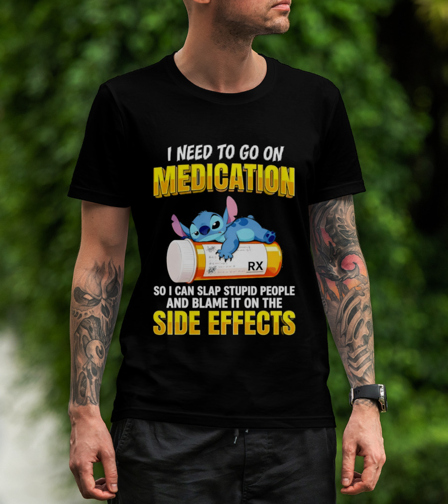 I Need To Go On Medication So I Can Slap Stupid People Side Effects With Stitch On RX Bottle T-Shirt