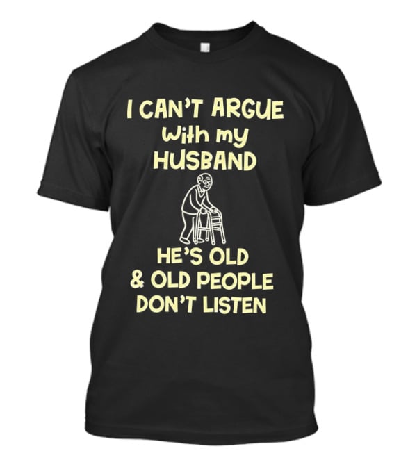 I Can't Argue With My Husband He's Old And Old People Don't Listen Walking Frame Grandpa T-Shirt