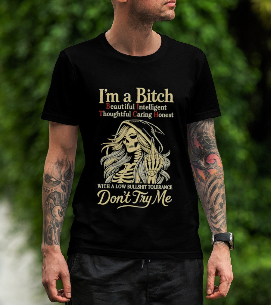 I'm A Bitch Beautiful Intelligent Thoughtful Caring Honest Skeleton With A Low Bullshit Tolerance Don't Try Me T-Shirt