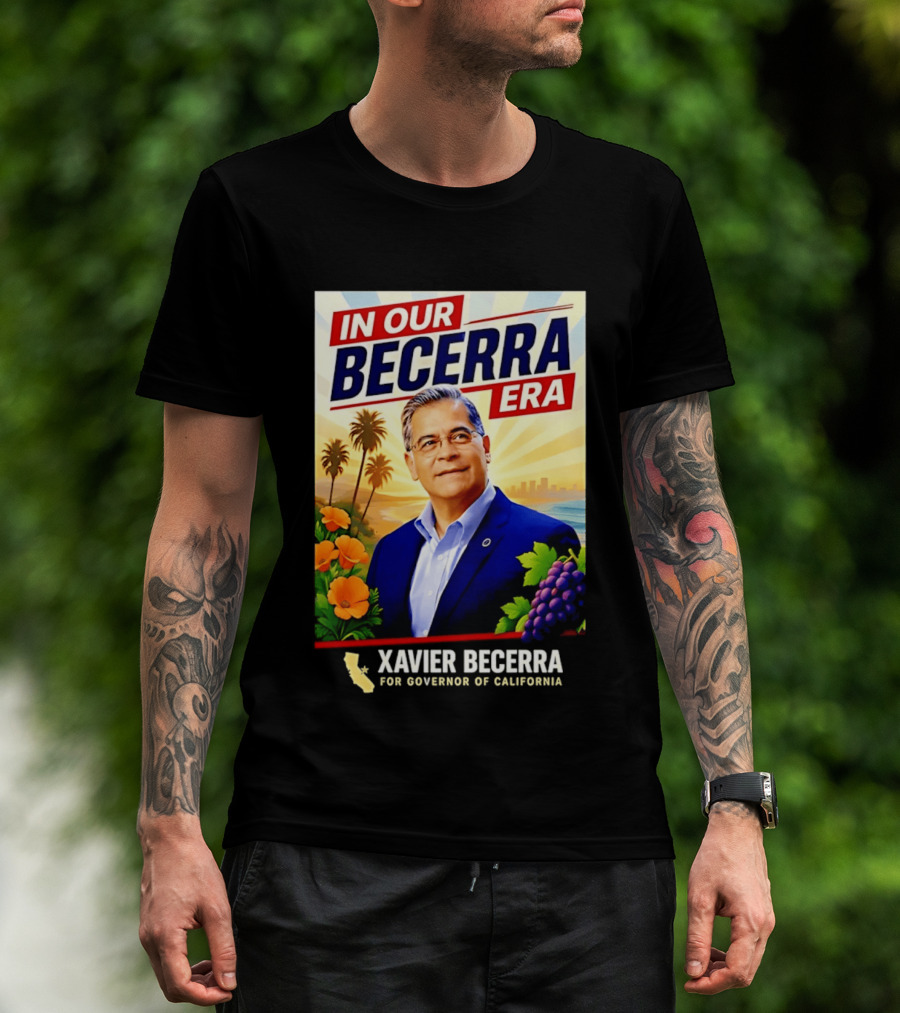 Xavier Becerra For Governor California In Our Becerra Era T-Shirt