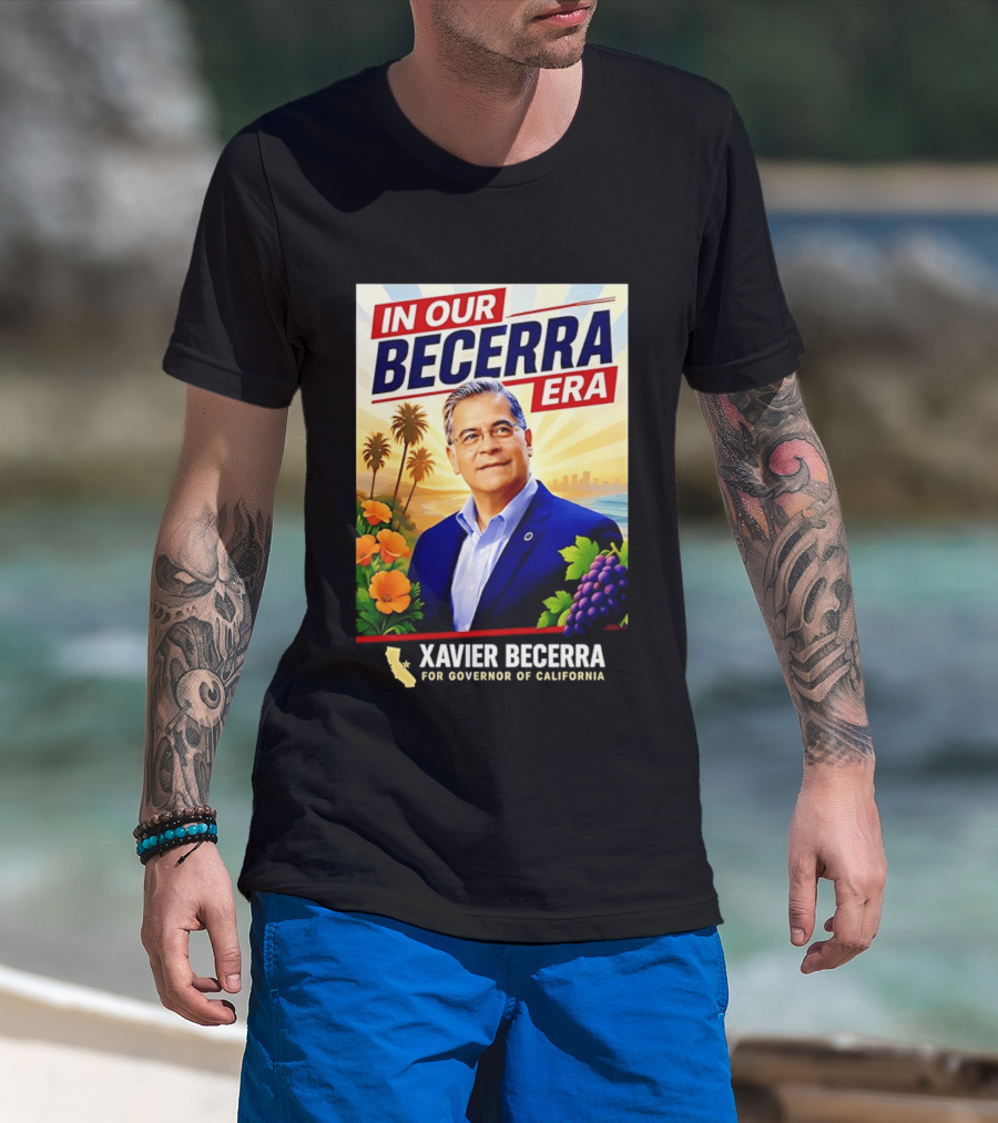 Xavier Becerra For Governor California In Our Becerra Era T-Shirt