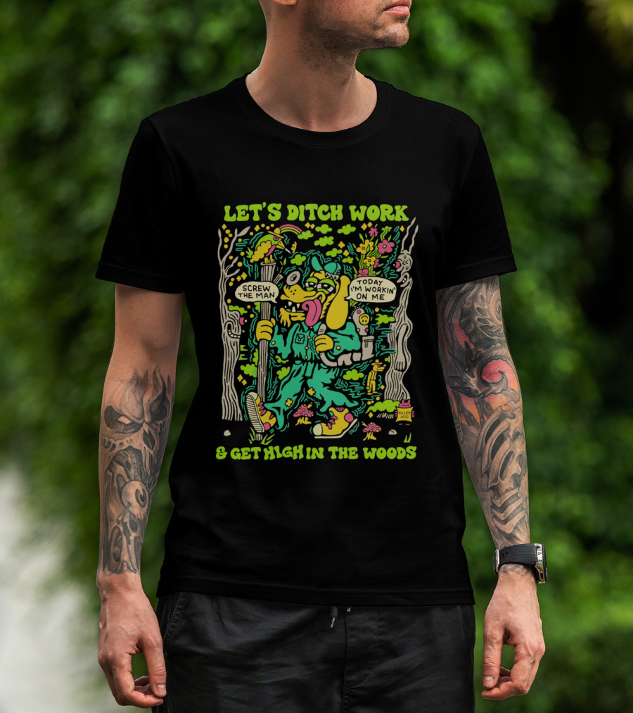 Let's Ditch Work Screw The Man Get High In The Woods Casual Day Off Fun T-Shirt