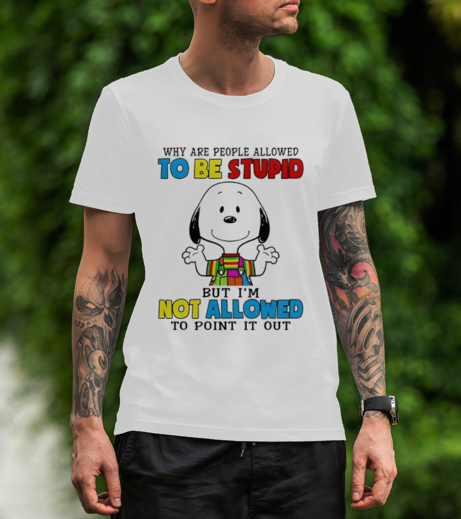 Why Are People Allowed To Be Stupid Snoopy Not Allowed To Point It Out T-Shirt