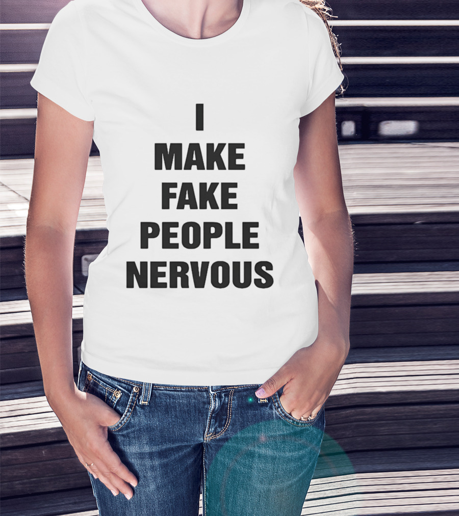 I Make Fake People Nervous Humor T-Shirt