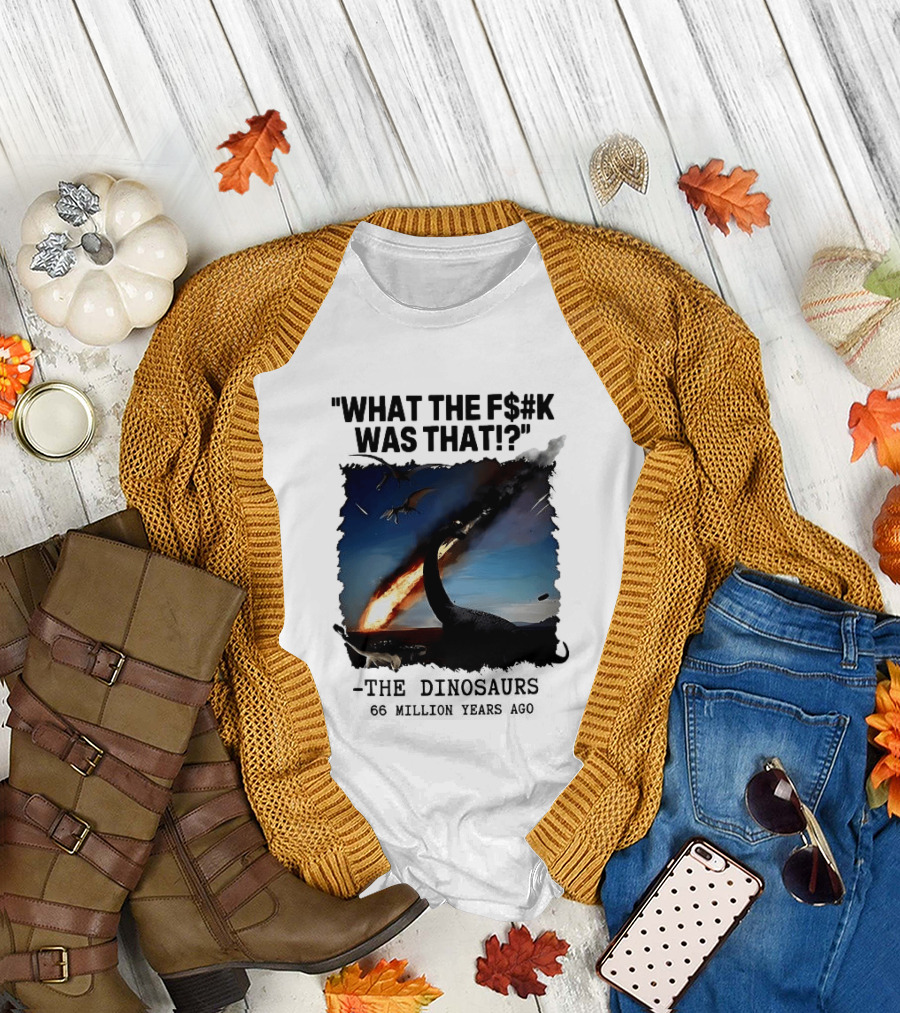 What the F$%k Was That Dinosaurs Meteor 66 Million Years T-Shirt