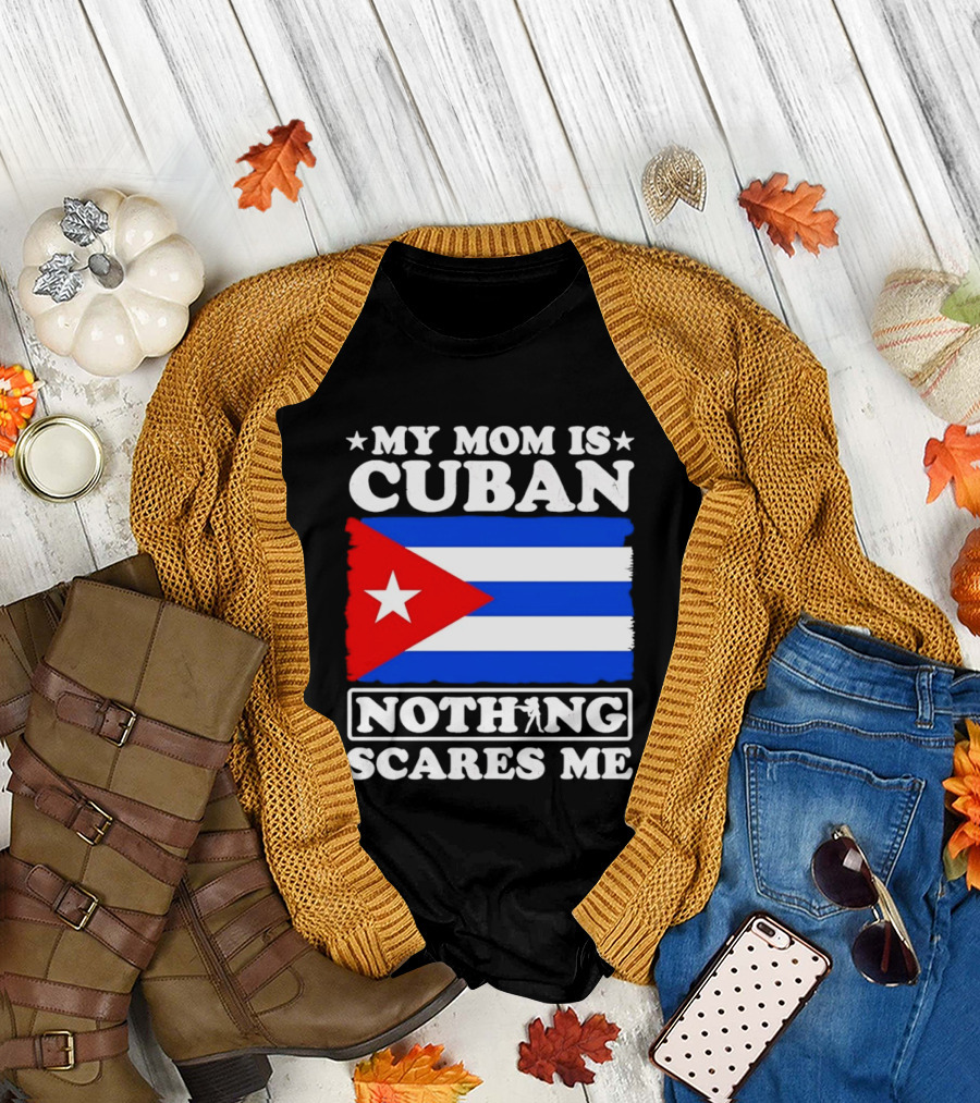 My Mom is Cuban Cuban Flag Nothing Scares Me T-Shirt