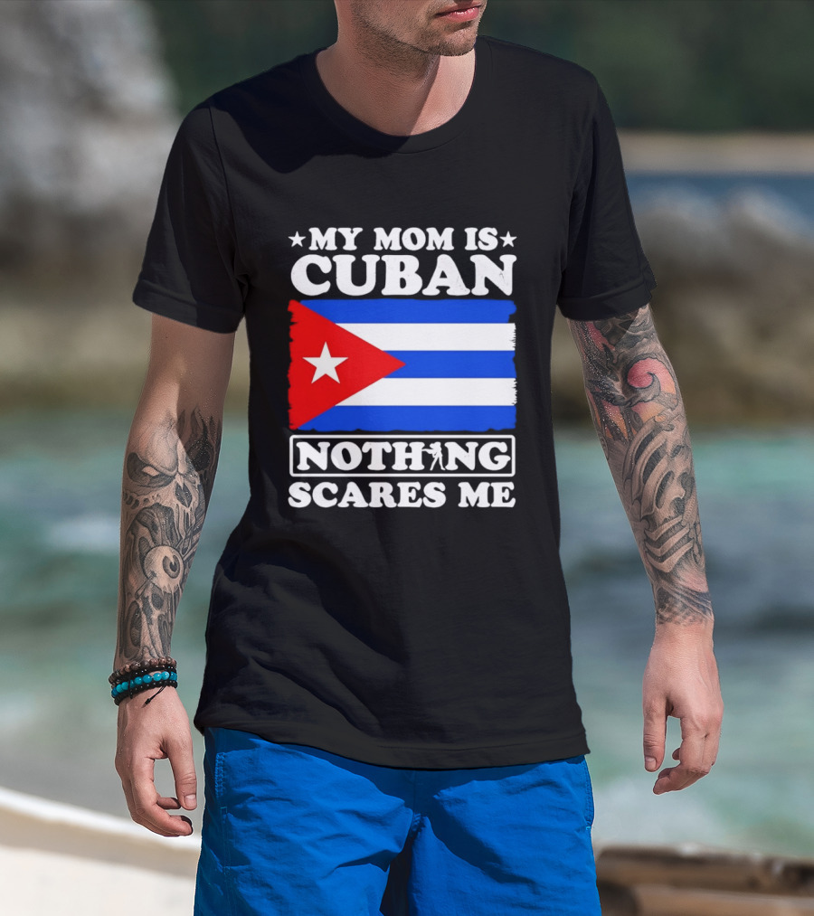 My Mom Is Cuban Cuban Flag Nothing Scares Me T-Shirt