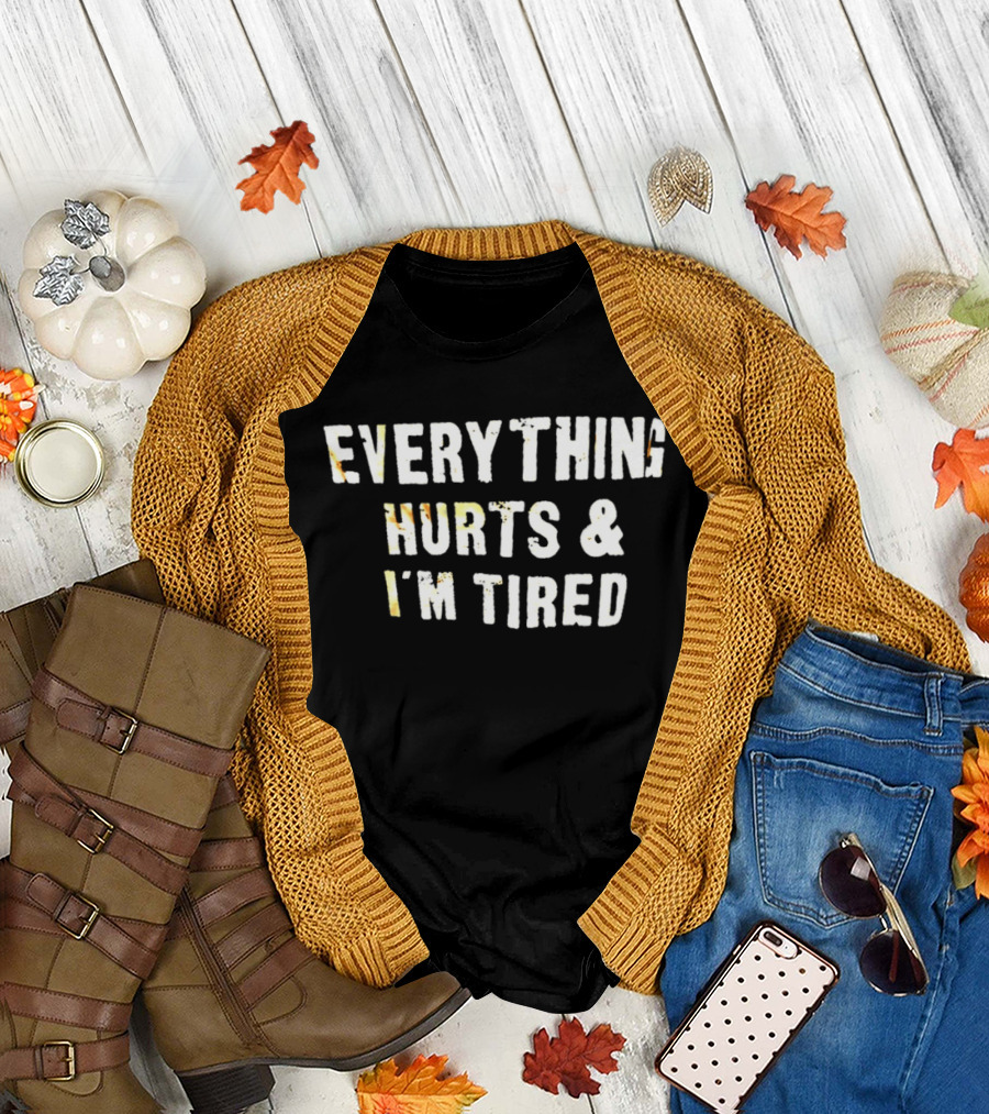 Everything Hurts & I'm Tired T-Shirt