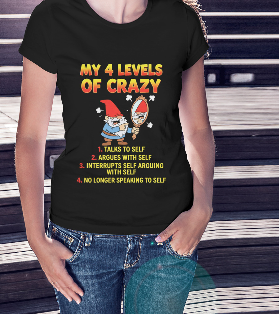 My 4 Levels Of Crazy Gnome Talks To Self Argues With Self No Longer Speaking T-Shirt