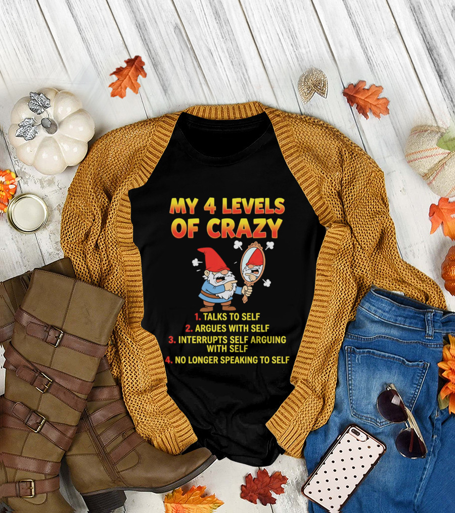 My 4 Levels of Crazy Gnome Talks to Self Argues with Self No Longer Speaking T-Shirt