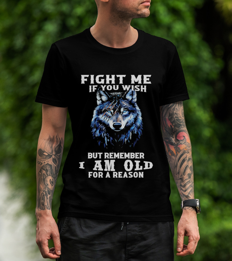 Fight Me If You Wish But Remember I Am Old For A Reason Wolf T-Shirt