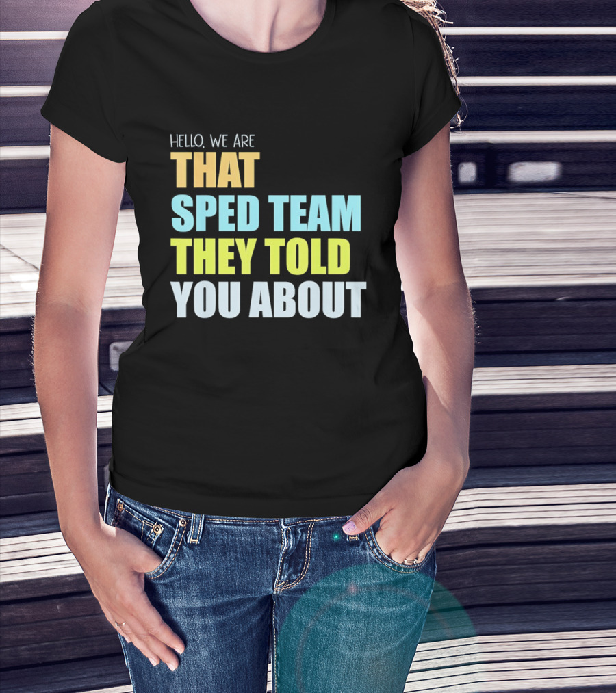 Hello We Are That Sped Team They Told You About T-Shirt