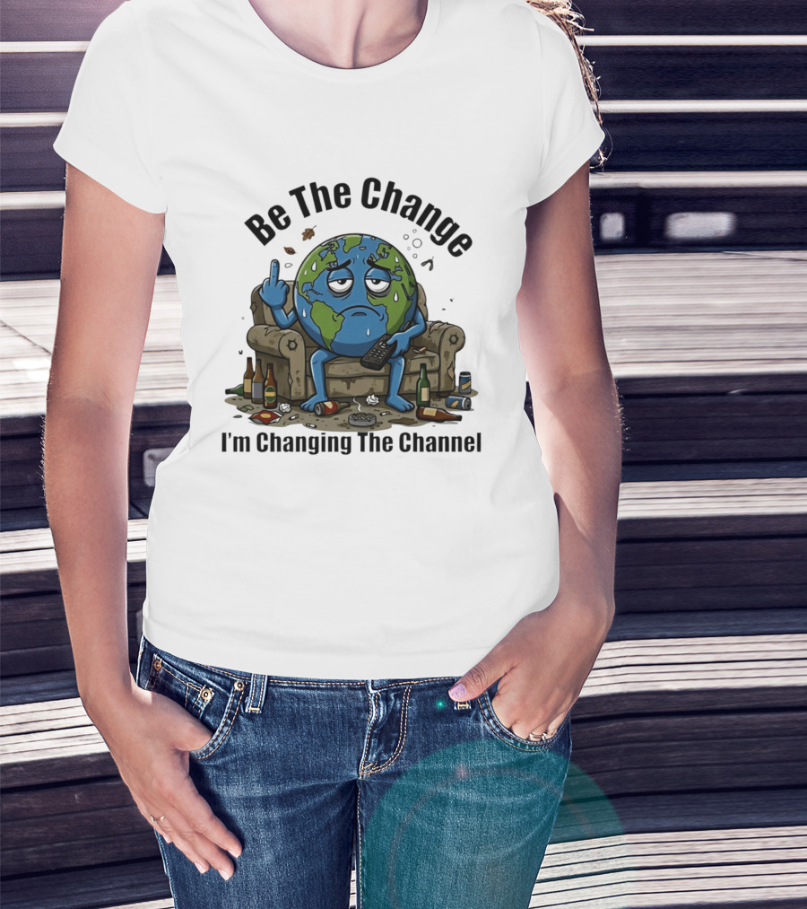 Be The Change Earth Middle Finger I'm Changing The Channel T-Shirt