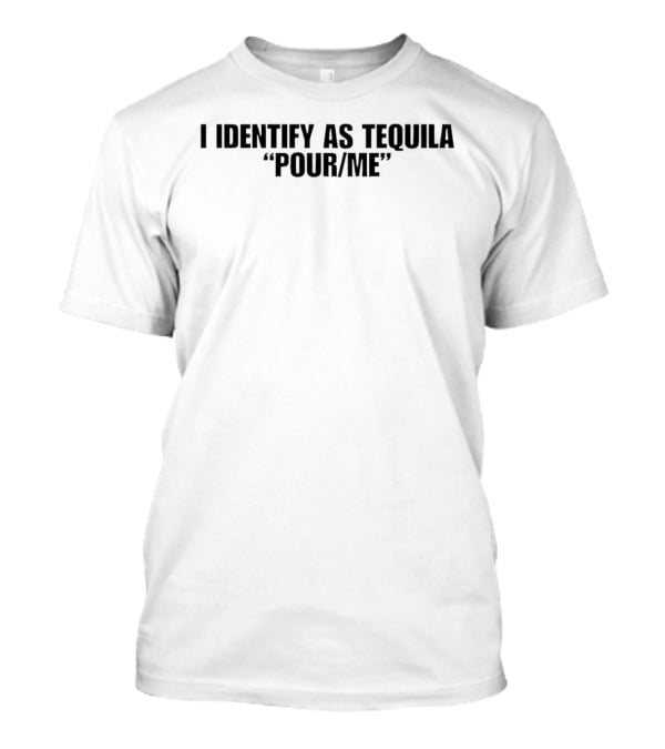 I Identify As Tequila Pour Me T-Shirt