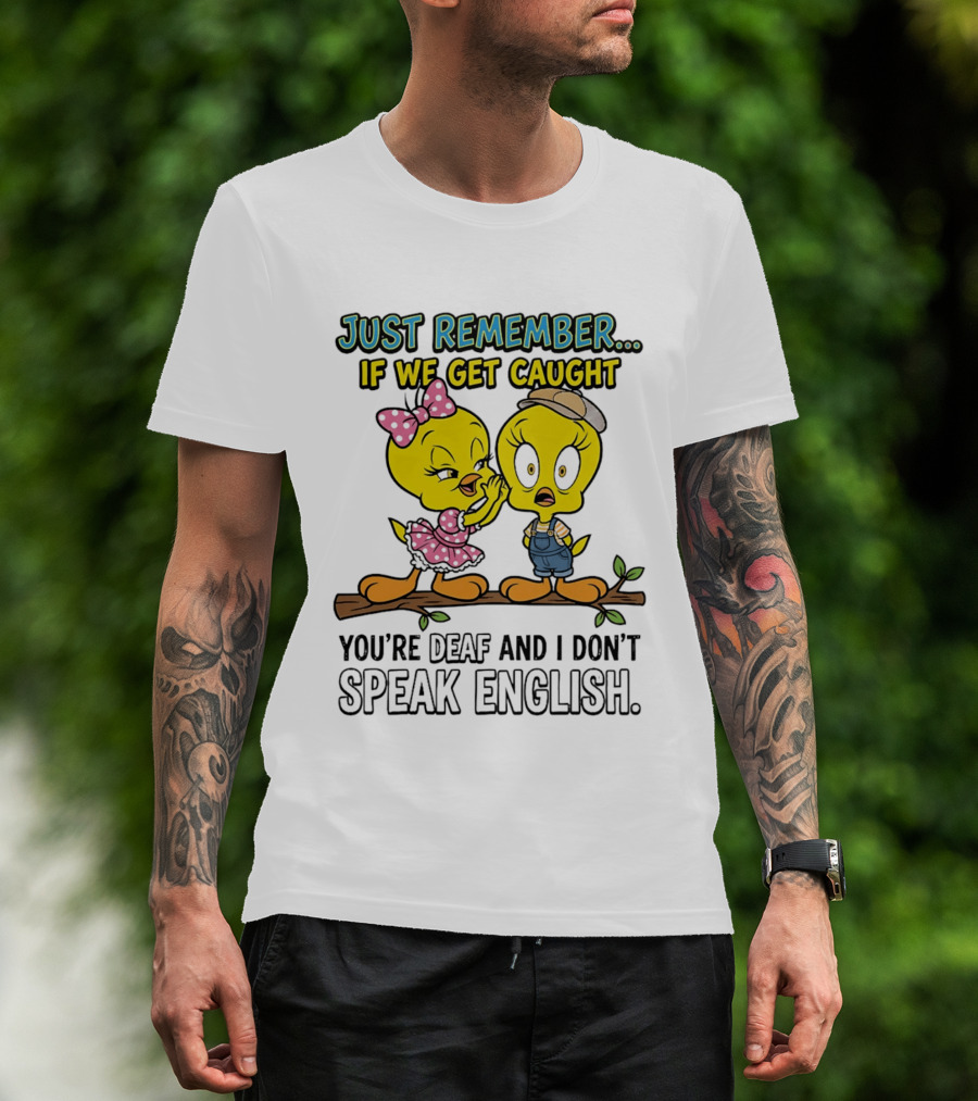 Tweety Just Remember If We Get Caught You're Deaf I Don't Speak English Cute Yellow Bird Duo T-Shirt