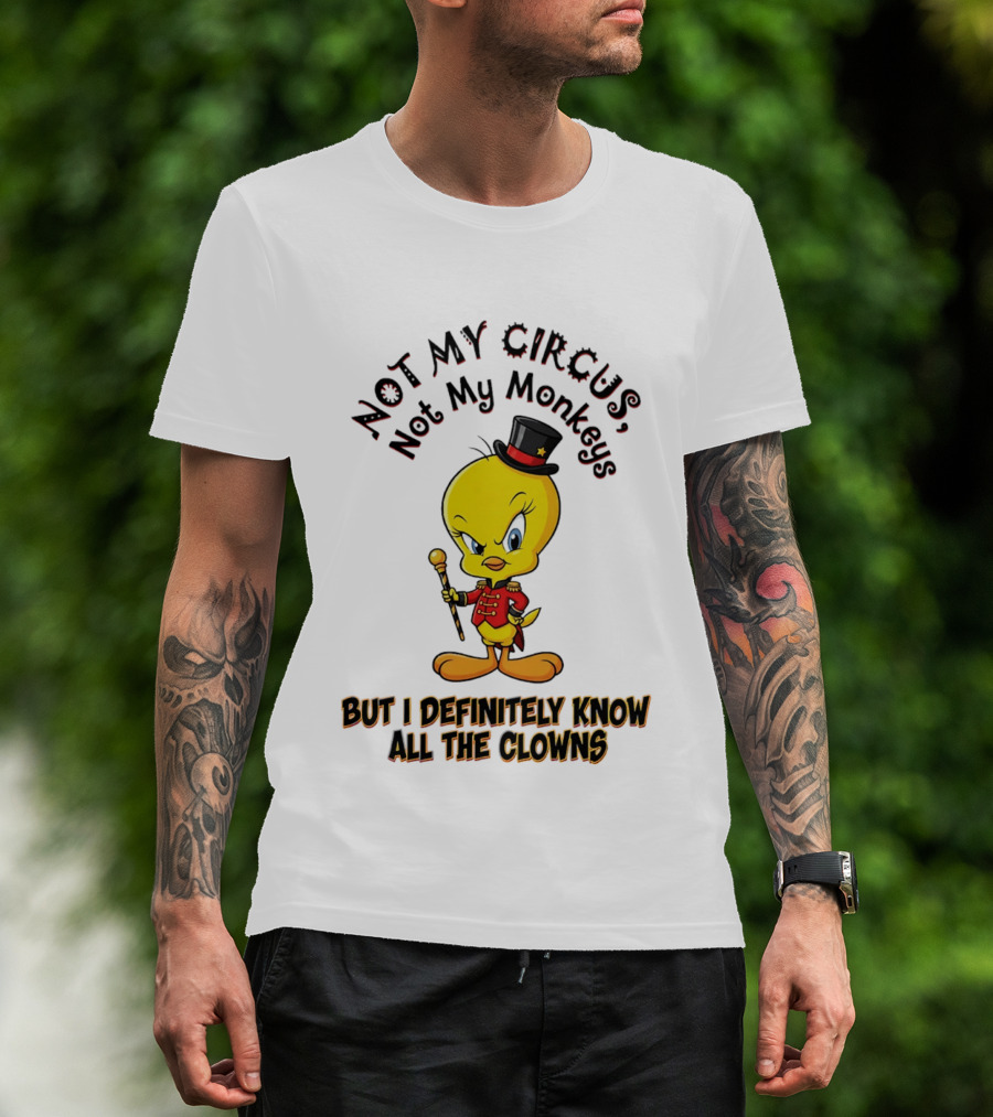 Tweety Not My Circus Not My Monkeys But I Definitely Know All The Clowns T-Shirt