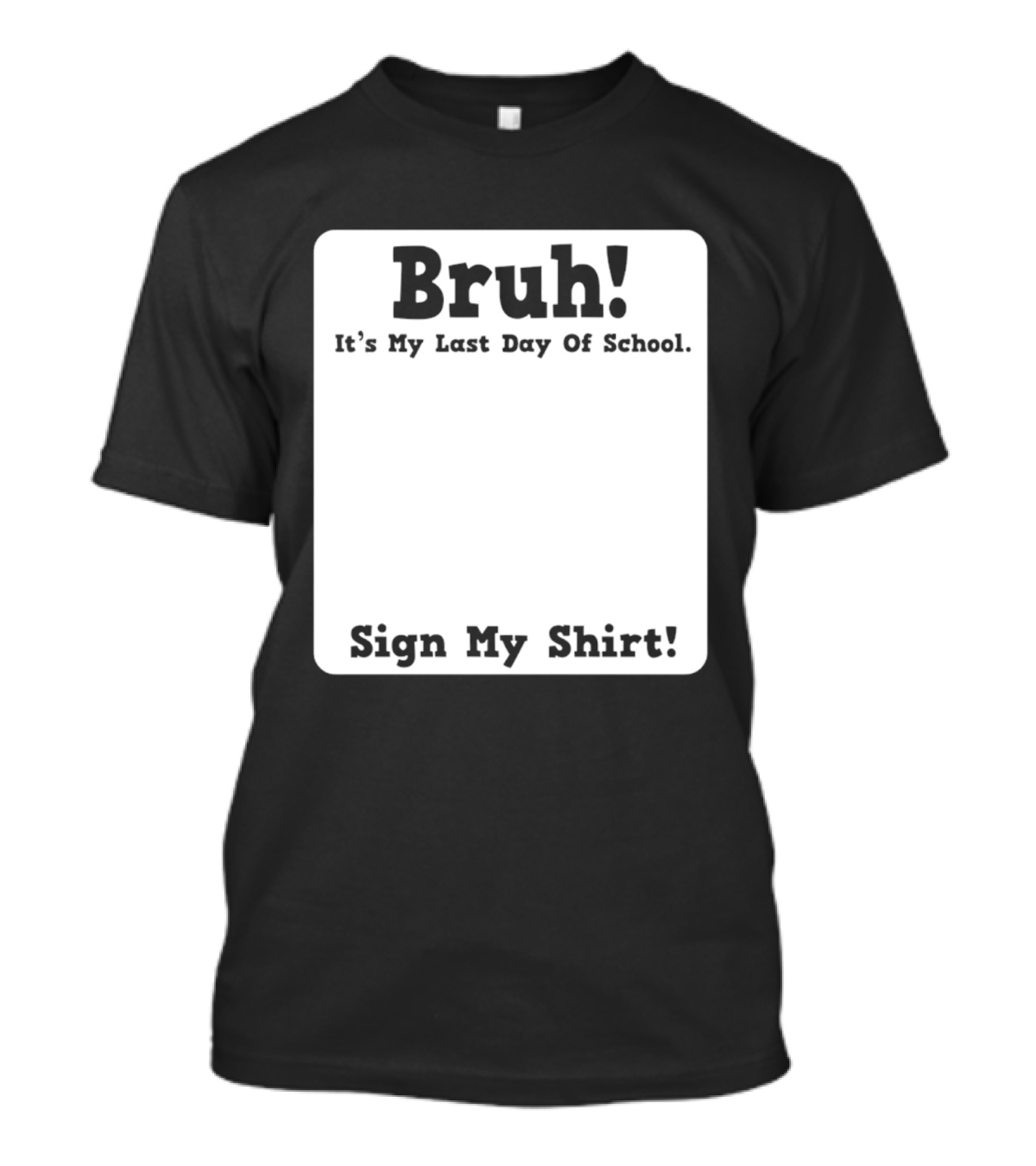 Bruh It's My Last Day Of School Sign My T-Shirt