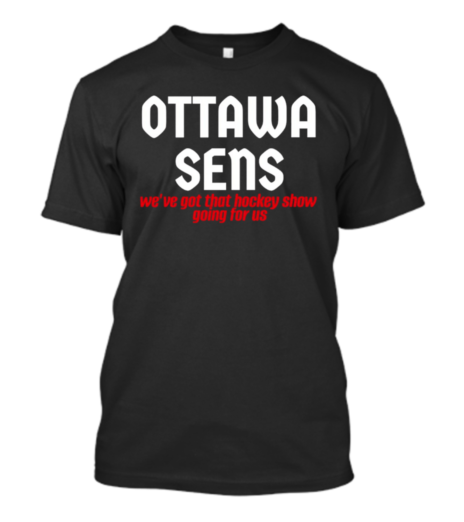 Ottawa Sens We've Got That Hockey Show Going For Us T-Shirt