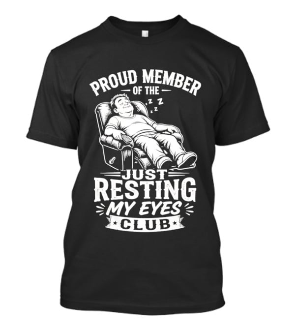 Proud Member Of The Just Resting My Eyes Club Dad Recliner Chair Sleeping T-Shirt