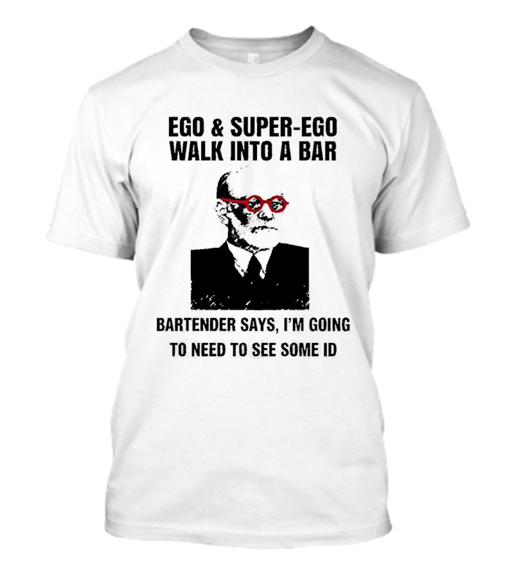 Ego And Super Ego Walk Into A Bar Bartender Says I'm Going To Need To See Some ID T-Shirt