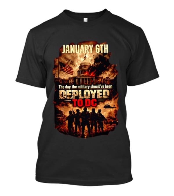 January 6th Capitol Crisis Military Deployment Advocated T-Shirt