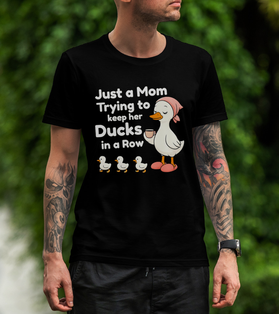 Just A Mom Trying To Keep Her Ducks In A Row With Coffee Cup And Cute Ducks T-Shirt