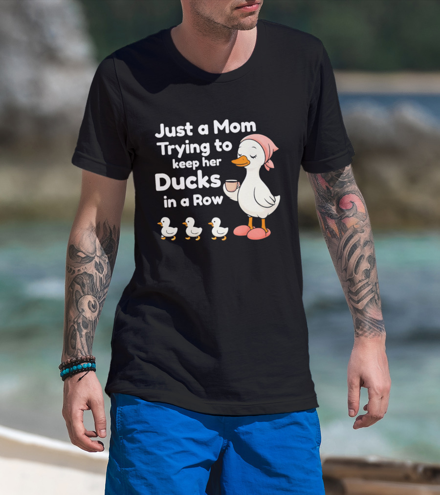 Just A Mom Trying To Keep Her Ducks In A Row With Coffee Cup And Cute Ducks T-Shirt