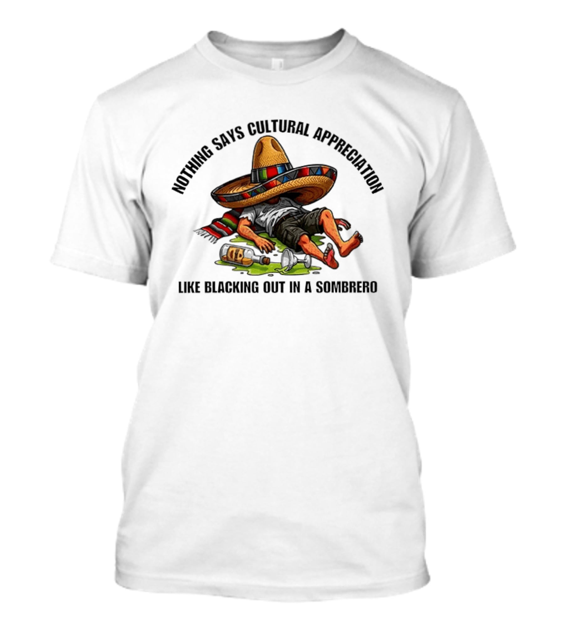 Nothing Says Cultural Appreciation Like Blacking Out In A Sombrero Humorous Cinco De Mayo T-Shirt
